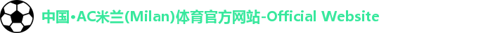 中国·AC米兰(Milan)体育官方网站-Official Website